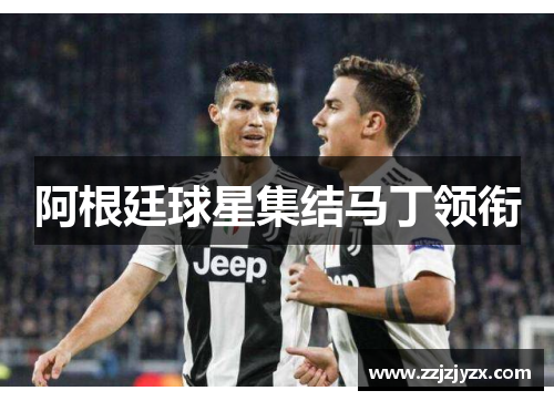 阿根廷球星集结马丁领衔