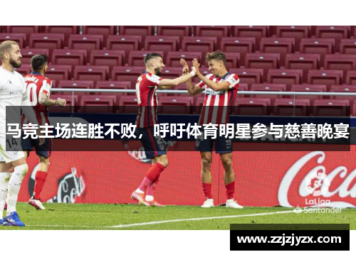 马竞主场连胜不败，呼吁体育明星参与慈善晚宴