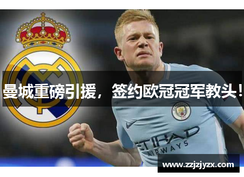 曼城重磅引援，签约欧冠冠军教头！